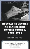 Neutral Countries as Clandestine Battlegrounds, 1939-1968