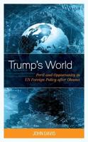 Trump's World: Peril and Opportunity in US Foreign Policy after Obama