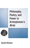 Philosophy, Poetry, and Power in Aristophanes's Birds