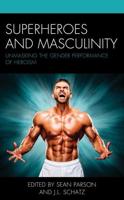 Superheroes and Masculinity: Unmasking the Gender Performance of Heroism