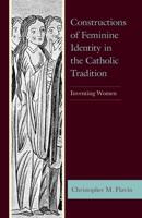 Constructions of Feminine Identity in the Catholic Tradition: Inventing Women