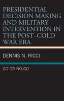 Presidential Decision Making and Military Intervention in the Post-Cold War Era: Go or No-Go