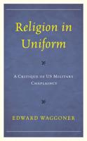 Religion in Uniform: A Critique of US Military Chaplaincy