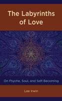 The Labyrinths of Love: On Psyche, Soul, and Self-Becoming