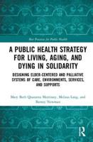 A Public Health Strategy for Living, Aging and Dying in Solidarity: Designing Elder-Centered and Palliative Systems of Care, Environments, Services and Supports