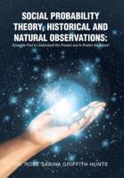 SOCIAL PROBABILITY THEORY, HISTORICAL AND NATURAL OBSERVATIONS: Know the Past to Understand the Present and to Predict the Future!