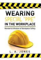 Wearing Special "Ppe" in the Workplace: Wonderful Wisdom of Workplace Safety