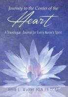 Journey to the Center of the Heart: A Travelogue Journal for Every Nurse's Spirit