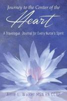 Journey to the Center of the Heart: A Travelogue Journal for Every Nurse's Spirit