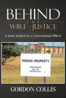 Behind the wire - Justice: A book written by a Correctional Officer