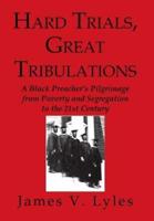 Hard Trials, Great Tribulations: A Black Preacher's Pilgrimage from Poverty and Segregation to the 21st Century