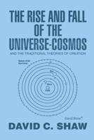 The Rise and Fall of the Universe-Cosmos: And the Traditional Theories of Creation