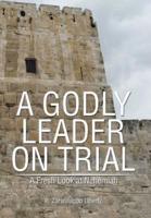 A Godly Leader on Trial: A Fresh Look at Nehemiah