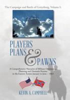  Players Plans & Pawns: A Comprehensive Narrative of Military Operations, Planning and Dramatis Persona in the Eastern Armies January to June – 1863