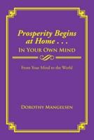 Prosperity Begins at Home . . . in Your Own Mind: From Your Mind to the World