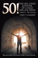 50!: THE LIFE, LOVES & PSYCHE OF A MALE MID-LIFE CRISIS: Volume 1 - The Journey