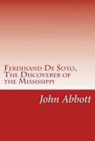 Ferdinand De Soto, The Discoverer of the Mississippi