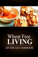 Wheat Free Living -On the Go Cookbook