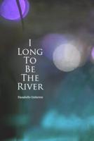 I Long to Be the River