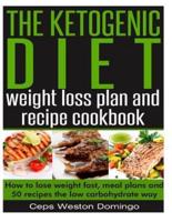 The Ketogenic Diet Weight Loss Plan and Recipe Cookbook
