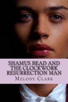 Shamus Bead and the Clockwork Resurrection Man
