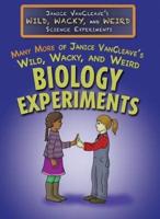 Many More of Janice VanCleave's Wild, Wacky, and Weird Biology Experiments