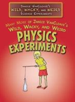 Many More of Janice VanCleave's Wild, Wacky, and Weird Physics Experiments
