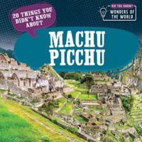 20 Things You Didn't Know About Machu Picchu
