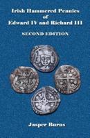 Irish Hammered Pennies of Edward IV and Richard III, Second Edition