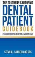 The Southern California Dental Patient Guidebook; Perfect Crowns and Smiles in One Day