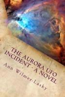 The Aurora UFO Incident - A Novel