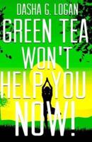 Green Tea Won't Help You Now!