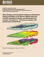 Water Budgets and Groundwater Volumes for Abandoned Underground Mines in the Western Middle Anthracite Coalfield, Schuylkill, Columbia, and Northumberland Counties, Pennsylvania?Preliminary Estimates With Identification of Data Needs