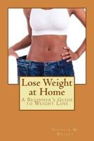 Lose Weight at Home: A Beginner's Guide to Weight Loss