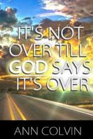 It's Not Over Till God Says It's Over