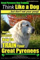 Great Pyrenees Dog Training Think Like a Dog - But Don't Eat Your Poop!