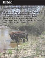 A Study of the Effects of Implementing Agricultural Best Management Practices and In-Stream Restoration on Suspended Sediment, Stream Habitat, and Benthic Macroinvertebrates at Three Stream Sites in Surry County, North Carolina, 2004?2007?Lessons Learned