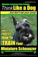 Miniature Schnauzer Dog Training Think Like a Dog But Don't Eat Your Poop!
