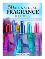 50 All Natural Fragrance Recipes