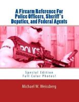 A Firearm Reference For Police Officers, Sheriff's Deputies, and Federal Agents