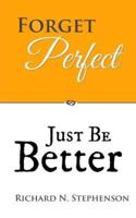 Forget Perfect, Just Be Better