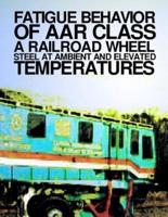 Fatigue Behavior at AAR Class a Railroad Wheel Steel at Ambient and Elevated Transportation