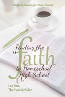 Finding the Faith to Homeschool High School: Weekly Reflections for Weary Parents
