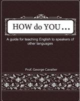 "How Do You ....?" A Guide for Teaching English to Speakers of Other Languages
