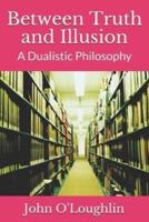 Between Truth and Illusion: A Dualistic Philosophy