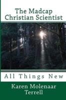 The Madcap Christian Scientist: All Things New