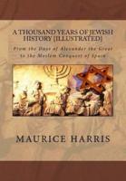 A Thousand Years of Jewish History: Illustrated: From the Days of Alexander the Great to the Moslem Conquest of Spain