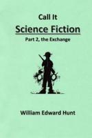 Call It Science Fiction, Part 2, the Exchange