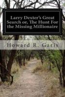 Larry Dexter's Great Search Or, the Hunt for the Missing Millionaire