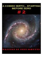 A Cosmic Birth...Starting Before Zero # 2